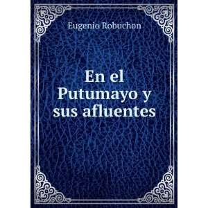 En el Putumayo y sus afluentes Eugenio Robuchon Books
