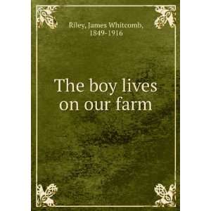  The boy lives on our farm James Whitcomb, 1849 1916 Riley Books