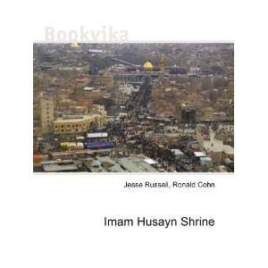  Imam Husayn Shrine: Ronald Cohn Jesse Russell: Books