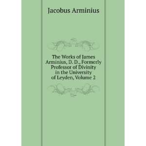   in the University of Leyden, Volume 2 Jacobus Arminius Books