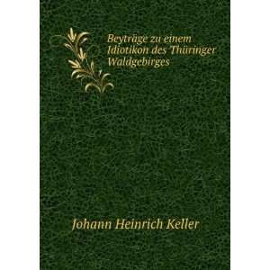   Idiotikon des ThÃ¼ringer Waldgebirges Johann Heinrich Keller Books