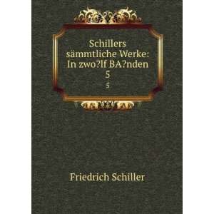  Schillers sÃ¤mmtliche Werke In zwo?lf BA?nden. 5 
