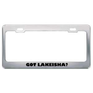  Got Lakeisha? Girl Name Metal License Plate Frame Holder 