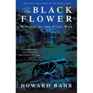 The Black Flower A Novel of the Civil War by Howard Bahr (May 5, 2000 