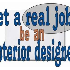  get a real job be an interior designer Mousepad Office 