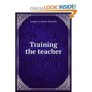  Training the teacher Adolphus Frederick Schauffler Books