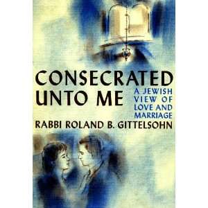  Consecrated unto me A Jewish view of love and marriage 