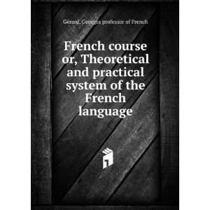 com French course or, Theoretical and practical system of the French 