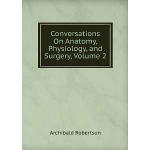   Anatomy, Physiology, and Surgery, Volume 2 Archibald Robertson Books