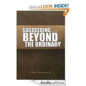 Succeeding  Beyond the Ordinary Jr. J. Isaac Thompson  
