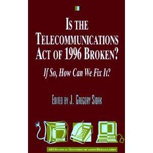 Is the Telecommunications Act of 1996 Broken? If so, How Can We Fix 