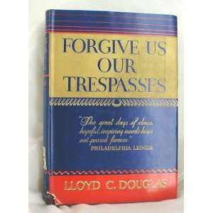  Forgive Us Our Trespasses Lloyd C. Douglas Books