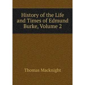 History of the Life and Times of Edmund Burke, Volume 2 Thomas 