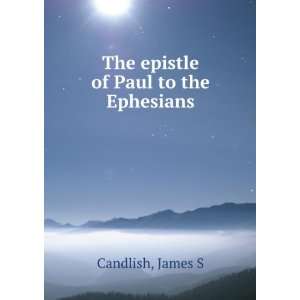    The epistle of Paul to the Ephesians James S Candlish Books