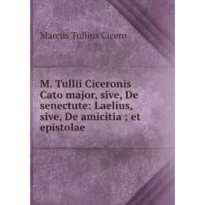Tullii Ciceronis Cato major, sive, De senectute: Laelius, sive, De 