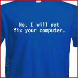 No, I will not fix your computer Funny GEEK T shirt  