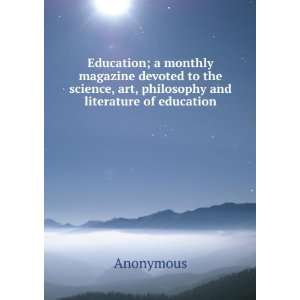 Education; a monthly magazine devoted to the science, art, philosophy 
