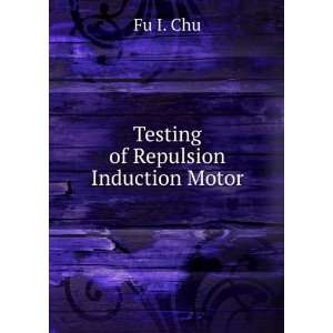  Testing of Repulsion Induction Motor Fu I. Chu Books