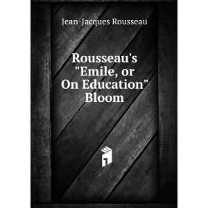   Rousseaus Emile, or On Education Bloom Jean Jacques Rousseau
