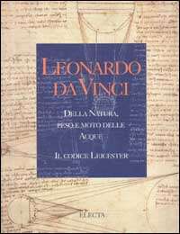 Leonardo da Vinci. Della natura, peso e moto delle acque. Il codice 