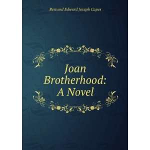    Joan Brotherhood A Novel Bernard Edward Joseph Capes Books
