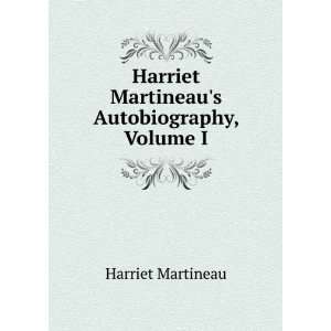   Harriet Martineaus Autobiography, Volume I Harriet Martineau Books