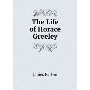  The Life of Horace Greeley James Parton Books
