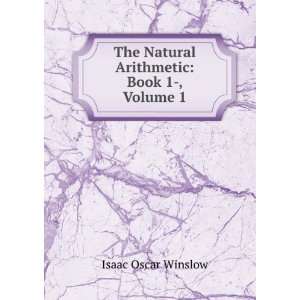   The Natural Arithmetic Book 1 , Volume 1 Isaac Oscar Winslow Books