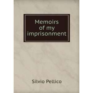  Memoirs of my imprisonment: Silvio Pellico: Books