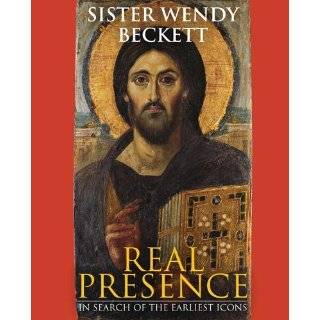 Real Presence Sister Wendy on the Earliest Icons by Wendy Beckett 